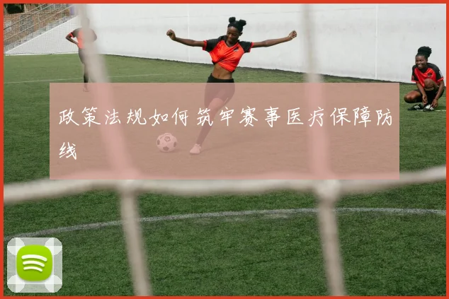 政策法规如何筑牢赛事医疗保障防线