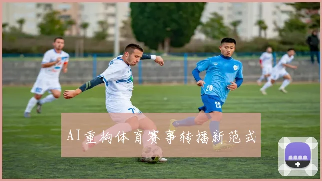 AI重构体育赛事转播新范式