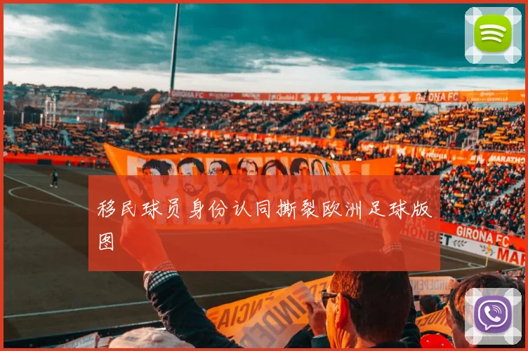 移民球员身份认同撕裂欧洲足球版图