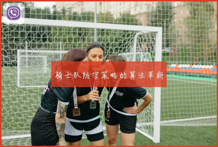 骑士队防守策略的算法革新