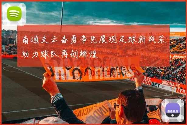 南通支云奋勇争先展现足球新风采助力球队再创辉煌